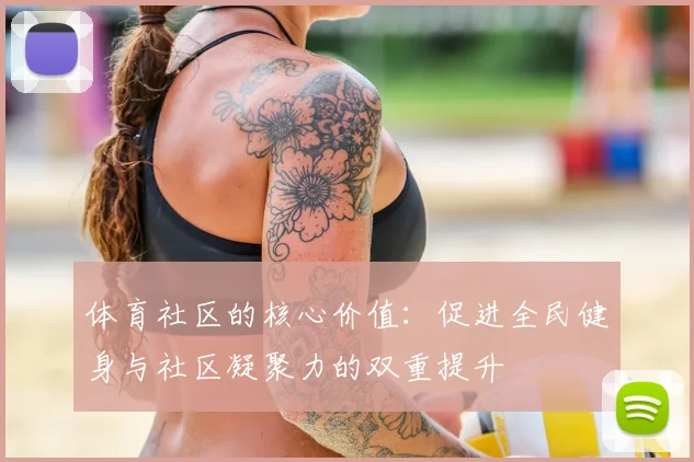 体育社区的核心价值：促进全民健身与社区凝聚力的双重提升