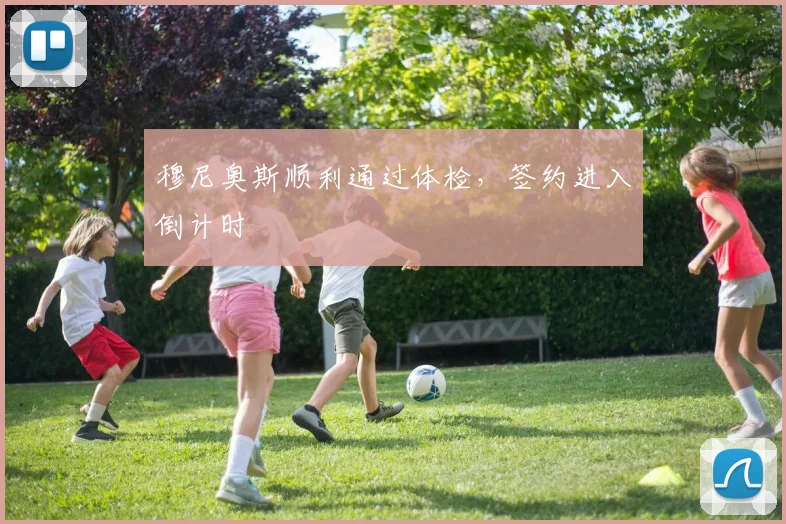 穆尼奥斯顺利通过体检,签约进入倒计时