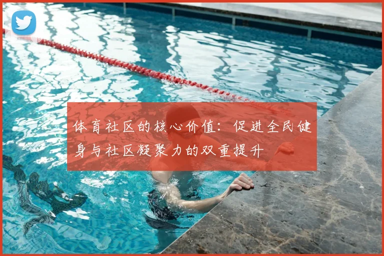 体育社区的核心价值：促进全民健身与社区凝聚力的双重提升